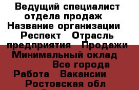 Ведущий специалист отдела продаж › Название организации ­ Респект › Отрасль предприятия ­ Продажи › Минимальный оклад ­ 20 000 - Все города Работа » Вакансии   . Ростовская обл.,Зверево г.